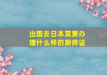 出国去日本需要办理什么样的厨师证