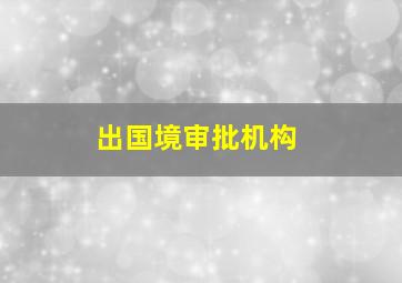 出国境审批机构