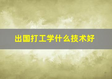 出国打工学什么技术好