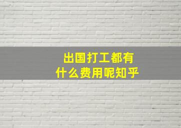 出国打工都有什么费用呢知乎