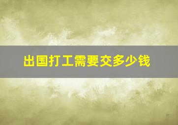 出国打工需要交多少钱