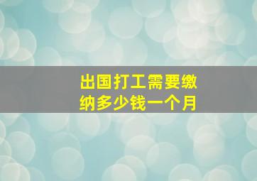 出国打工需要缴纳多少钱一个月