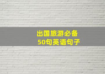 出国旅游必备50句英语句子