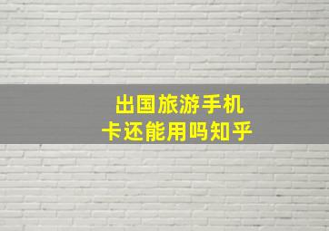 出国旅游手机卡还能用吗知乎