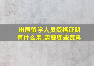 出国留学人员资格证明有什么用,需要哪些资料