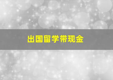 出国留学带现金