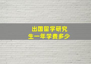 出国留学研究生一年学费多少