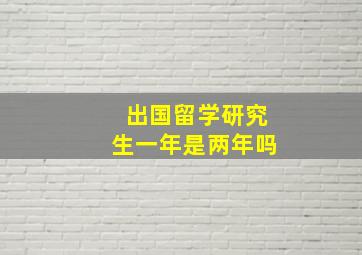 出国留学研究生一年是两年吗