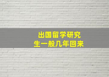 出国留学研究生一般几年回来