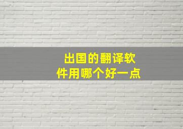 出国的翻译软件用哪个好一点