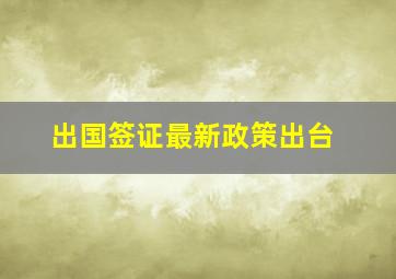 出国签证最新政策出台