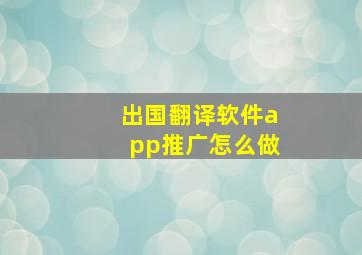 出国翻译软件app推广怎么做