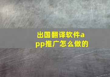 出国翻译软件app推广怎么做的