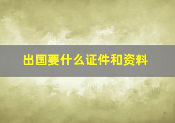 出国要什么证件和资料