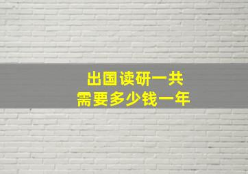 出国读研一共需要多少钱一年