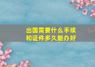 出国需要什么手续和证件多久能办好