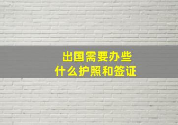 出国需要办些什么护照和签证