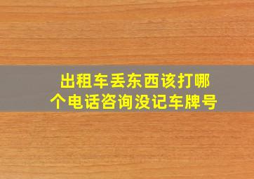 出租车丢东西该打哪个电话咨询没记车牌号