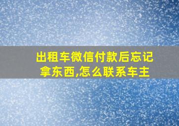 出租车微信付款后忘记拿东西,怎么联系车主