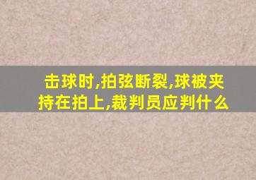 击球时,拍弦断裂,球被夹持在拍上,裁判员应判什么