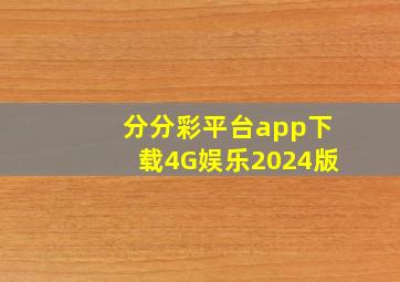 分分彩平台app下载4G娱乐2024版