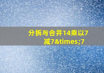 分拆与合并14乘以7减7×7