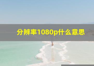 分辨率1080p什么意思