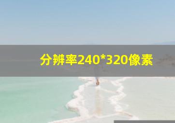 分辨率240*320像素