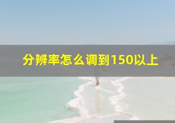 分辨率怎么调到150以上