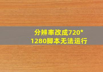 分辨率改成720*1280脚本无法运行