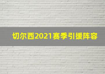 切尔西2021赛季引援阵容