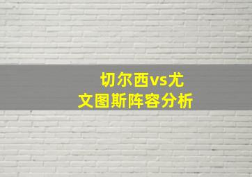 切尔西vs尤文图斯阵容分析