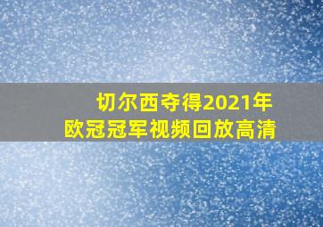 切尔西夺得2021年欧冠冠军视频回放高清