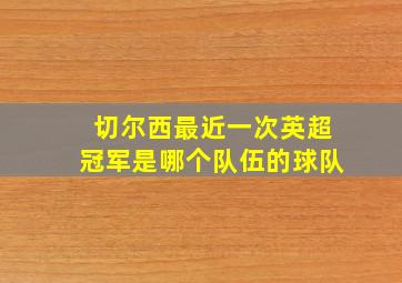 切尔西最近一次英超冠军是哪个队伍的球队