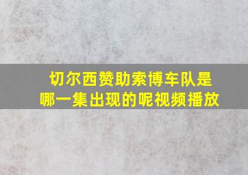 切尔西赞助索博车队是哪一集出现的呢视频播放