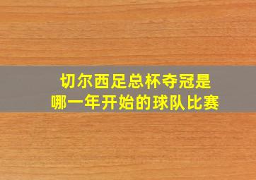 切尔西足总杯夺冠是哪一年开始的球队比赛