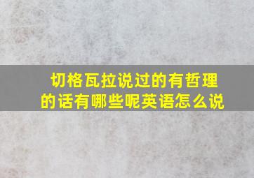 切格瓦拉说过的有哲理的话有哪些呢英语怎么说