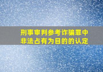 刑事审判参考诈骗罪中非法占有为目的的认定