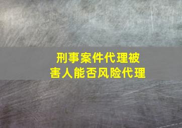 刑事案件代理被害人能否风险代理