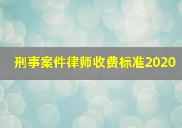 刑事案件律师收费标准2020