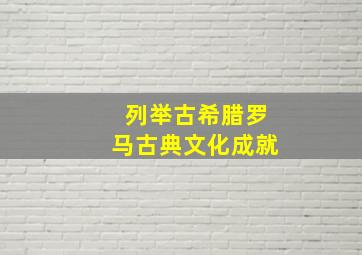 列举古希腊罗马古典文化成就