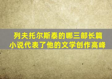 列夫托尔斯泰的哪三部长篇小说代表了他的文学创作高峰