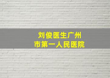 刘俊医生广州市第一人民医院