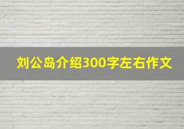 刘公岛介绍300字左右作文