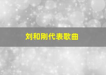 刘和刚代表歌曲