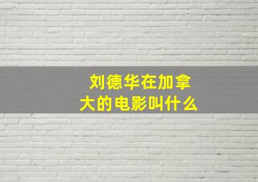 刘德华在加拿大的电影叫什么