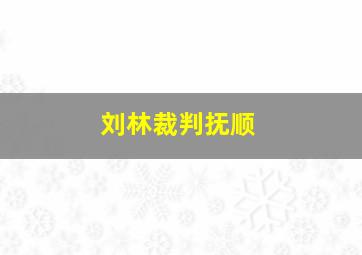 刘林裁判抚顺