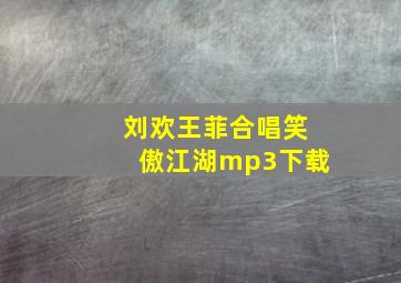 刘欢王菲合唱笑傲江湖mp3下载