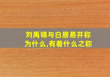 刘禹锡与白居易并称为什么,有着什么之称