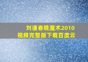 刘谦春晚魔术2010视频完整版下载百度云